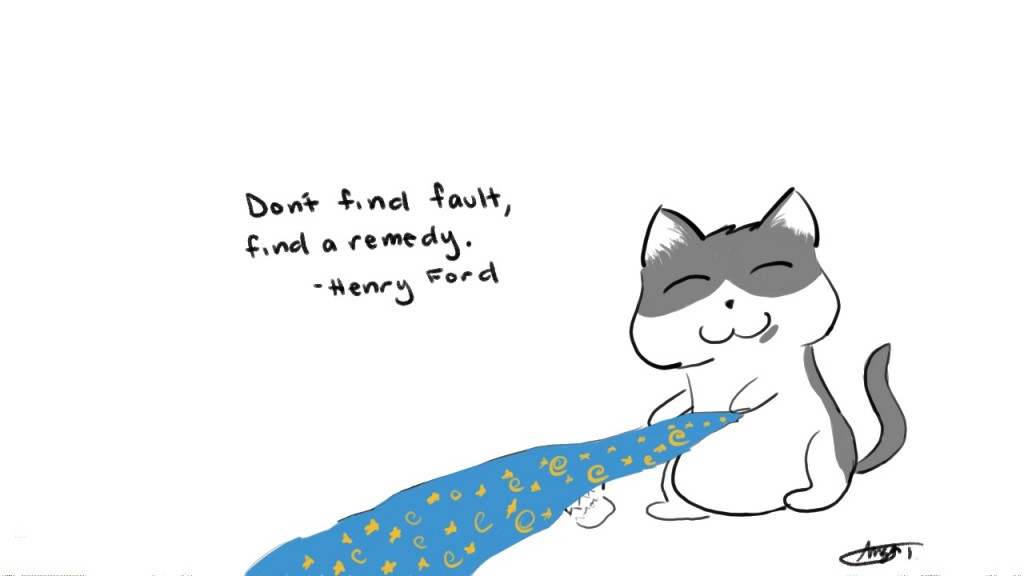 Don't find fault, find a remedy. - Henry  Ford