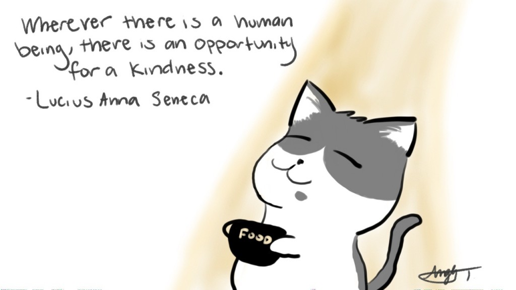 Wherever there is a human being, there is an opportunity for a kindness. - Lucius Anna Seneca