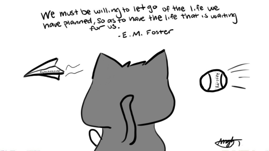 We must be willing to let go of the life we have planned, so as to have the life that is waiting. - E.M. Foster