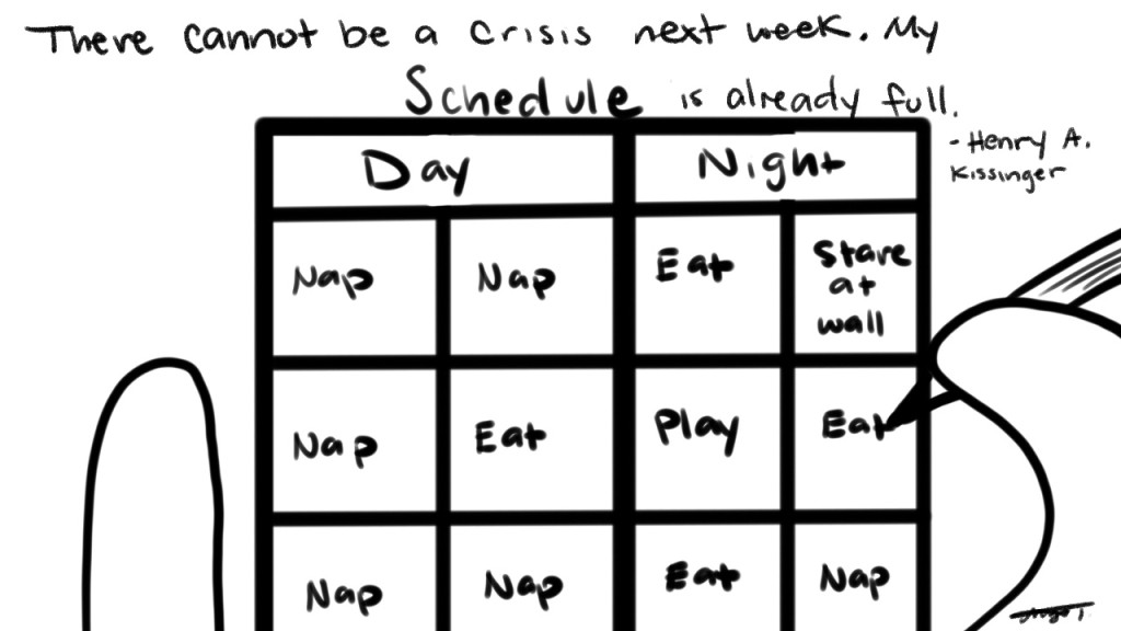 There cannot be a crisis next week. My schedule is already full. - Henry A. Kissinger