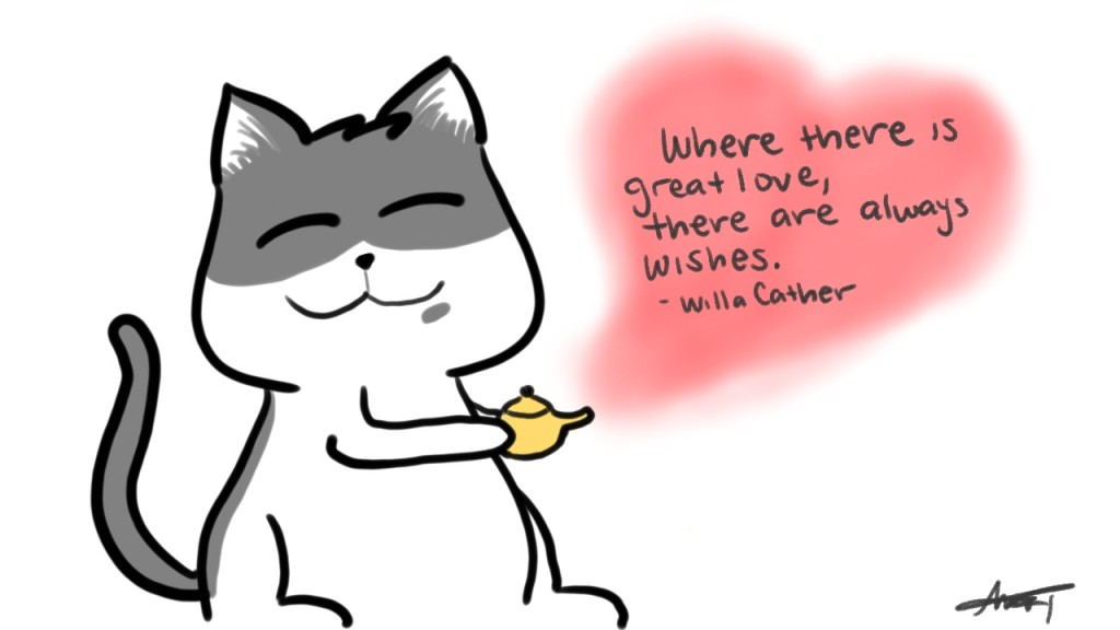 Where there is great love, there are always wishes. - Willa Cather